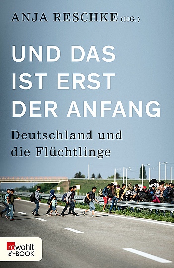 Und das ist erst der Anfang - Deutschland und die Flüchtlinge Und das ist erst der Anfang - Deutschland und die Flüchtlinge