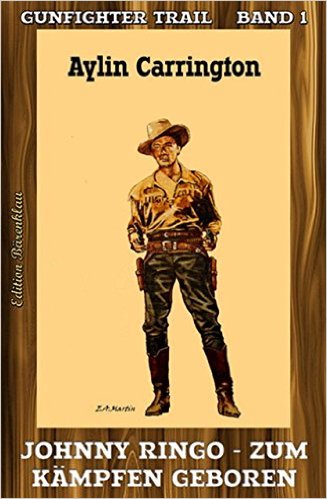 Carrington, Aylin - Gunfighter Trail 01 - Johnny Ringo - zum Kämpfen geboren Carrington, Aylin - Gunfighter Trail 01 - Johnny Ringo - zum Kämpfen geboren