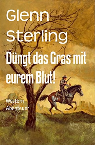 Sterling, Glenn - Düngt das Gras mit eurem Blut! Sterling, Glenn - Düngt das Gras mit eurem Blut!