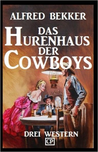 Bekker, Alfred - Das Hurenhaus der Cowboys - Drei Western Bekker, Alfred - Das Hurenhaus der Cowboys - Drei Western