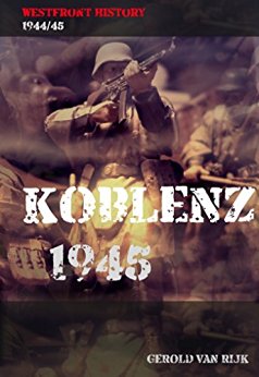 Rijk, Gerold van - Koblenz 1945 (Westfront History 1944-45) Rijk, Gerold van - Koblenz 1945 (Westfront History 1944-45)