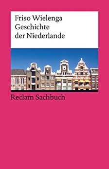 Wielenga, Friso - Geschichte der Niederlande - Reclams Ländergeschichten Wielenga, Friso - Geschichte der Niederlande - Reclams Ländergeschichten