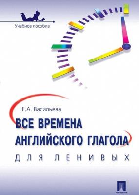 Елена Васильева - Все времена английского глагола для ленивых Елена Васильева - Все времена английского глагола для ленивых