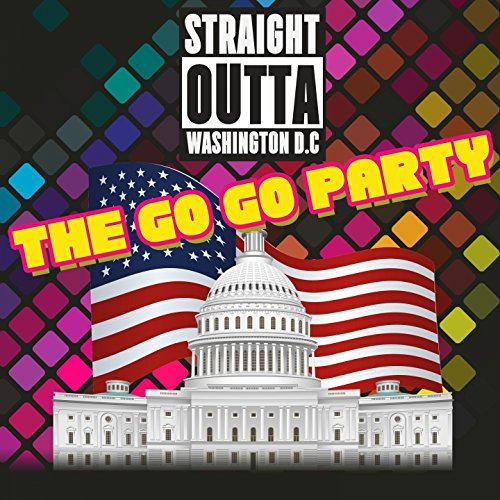 Straight Outta Washington D.C. (The Go Go Party) (2016) Straight Outta Washington D.C. (The Go Go Party) (2016)