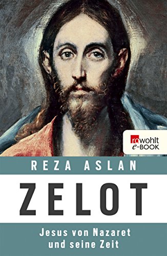 Aslan, Resa - Zelot - Jesus von Nazaret und seine Zeit Aslan, Resa - Zelot - Jesus von Nazaret und seine Zeit