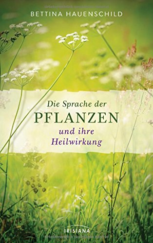 Hauenschild, Bettina - Die Sprache der Pflanzen und ihre Heilwirkung Hauenschild, Bettina - Die Sprache der Pflanzen und ihre Heilwirkung