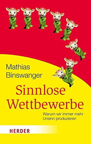 Binswanger, Mathias - Sinnlose Wettbewerbe - Warum wir immer mehr Unsinn produzieren Binswanger, Mathias - Sinnlose Wettbewerbe - Warum wir immer mehr Unsinn produzieren