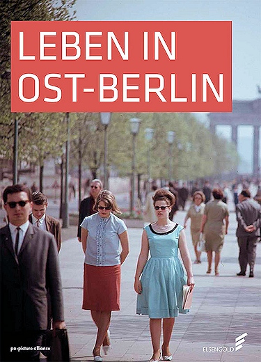 Leben in Ost-Berlin - Alltag in Bildern 1945 bis 1990 Leben in Ost-Berlin - Alltag in Bildern 1945 bis 1990