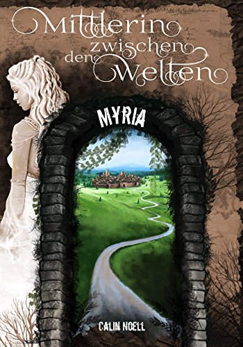 Noell, Calin - Mittlerin zwischen den Welten 01 - Myria Noell, Calin - Mittlerin zwischen den Welten 01 - Myria