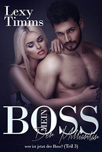 Timms, Lexy - Mein Boss der Milliardaer 03 - Wer ist jetzt der Boss Timms, Lexy - Mein Boss der Milliardaer 03 - Wer ist jetzt der Boss
