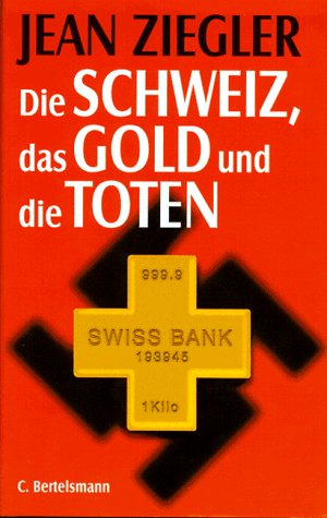 Ziegler, Jean - Die Schweiz, das Gold und die Toten Ziegler, Jean - Die Schweiz, das Gold und die Toten