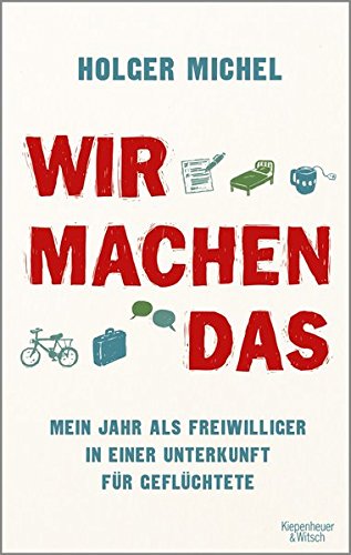 Michel, Holger - Wir machen das - Mein Jahr als Freiwilliger in einer Unterkunft fuer Gefluechtete Michel, Holger - Wir machen das - Mein Jahr als Freiwilliger in einer Unterkunft fuer Gefluechtete