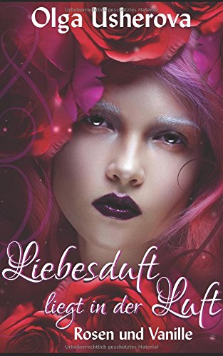 Usherova, Olga - Liebesduft liegt in der Luft - Rosen und Vanille Usherova, Olga - Liebesduft liegt in der Luft - Rosen und Vanille