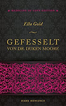 Gold, Ella - Mediine of Love 01 - Gefesselt von Dr Duken Moore Gold, Ella - Mediine of Love 01 - Gefesselt von Dr Duken Moore