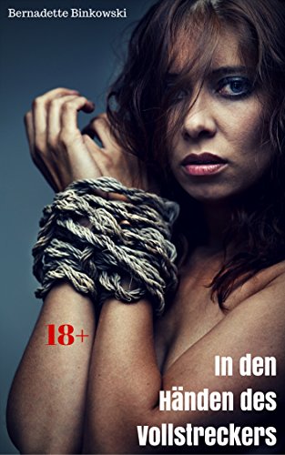Bernadette Binkowski - In den Händen des Vollstreckers Bernadette Binkowski - In den Händen des Vollstreckers