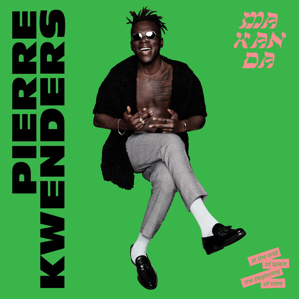 Pierre Kwenders - MAKANDA at the End of Space, the Beginning of Time (2017) Pierre Kwenders - MAKANDA at the End of Space, the Beginning of Time (2017)
