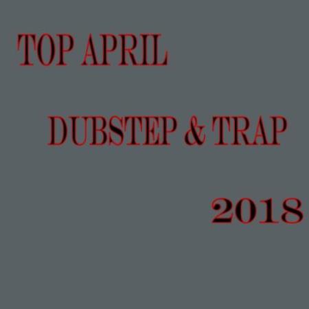 Top April Dubstep and Trap 2018 (2018)