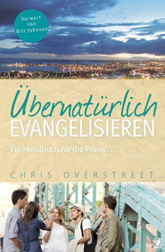 Chris Overstreet - Übernatürlich evangelisieren- Ein Handbuch für die Praxis