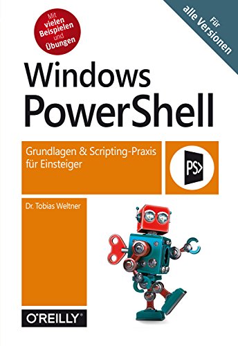 Tobias Weltner - Windows PowerShell- Grundlagen und Scripting-Praxis für Einsteiger