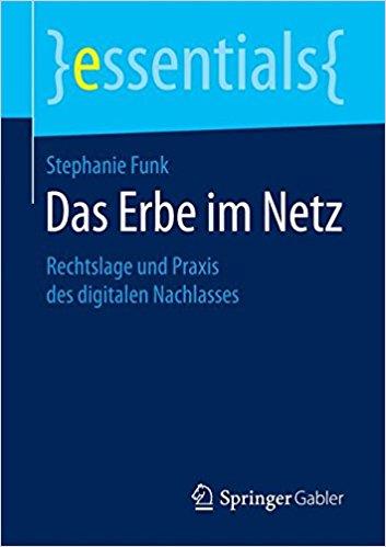 Stephanie Funk - Das Erbe im Netz- Rechtslage und Praxis des digitalen Nachlasses