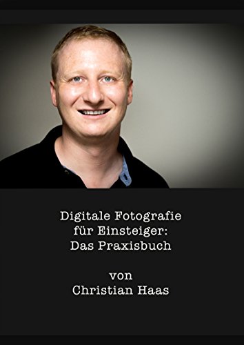 Christian Haas - Digitale Fotografie für Einsteiger- Das Praxisbuch