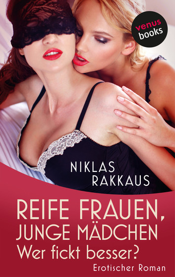 Niklas Rakkaus - Reife Frauen, junge Mädchen - Wer fickt besser